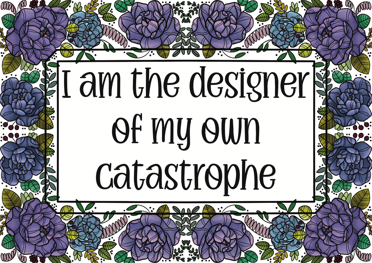 I am the designer of my own catastrophe, art print.