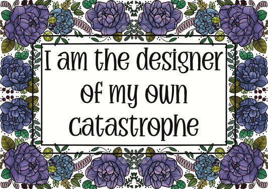 I am the designer of my own catastrophe, art print.